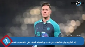 تير شتيجن يزيد الضغط على إدارة برشلونة: تعرف على التفاصيل الحصرية